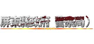 屏東縣政府（警察局） (attack on ptpolice)