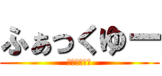 ふぁっくゆー (ファックユー)