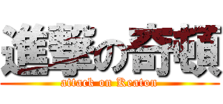 進撃の奇頓 (attack on Keaton)