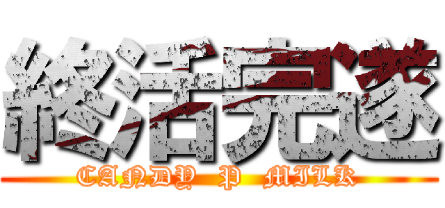 終活完遂 (CANDY  P  MILK)