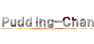 Ｐｕｄｄｉｎｇ－Ｃｈａｎ (Just Awesome)