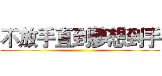 不放手直到夢想到手 ()