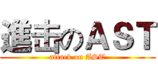 進击のＡＳＴ (attack on AST)