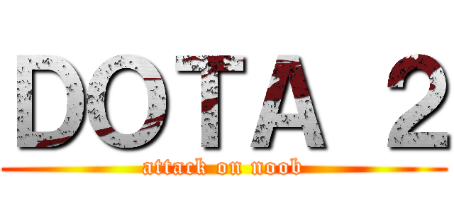 ＤＯＴＡ ２ (attack on noob)