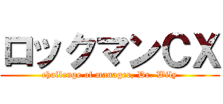 ロックマンＣＸ (challenge of manager, Dr. Wily)