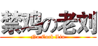 禁鸡の老刘 (No Cock Liu)