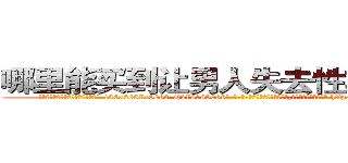 哪里能买到让男人失去性功能的药 (哪里能买到让男人失去性功能的药【电-186x2687x6963-Q278180069元-吉-药-业】我们做的是长期生意,靠的是老客户长期支持 http://sngk.net/jbLfau
)