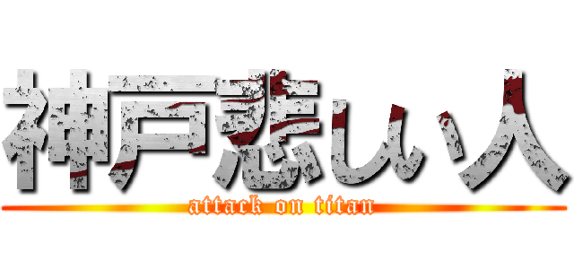 神戸悲しい人 (attack on titan)