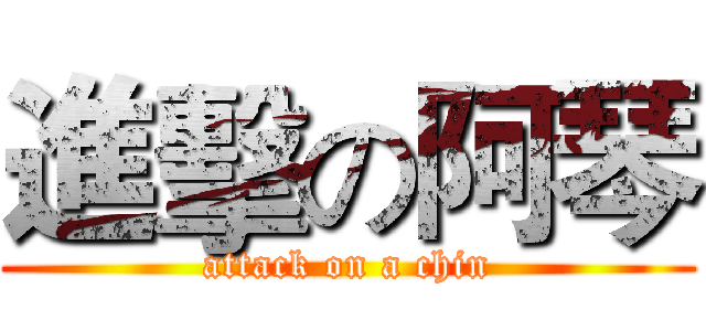 進擊の阿琴 (attack on a chin)