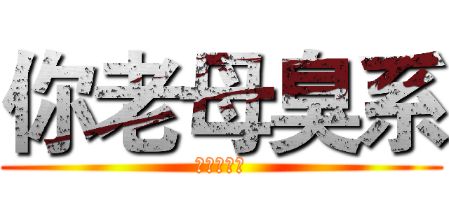 你老母臭系 (臭到無人有)