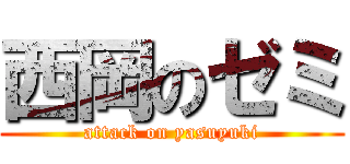 西岡のゼミ (attack on yasuyuki)