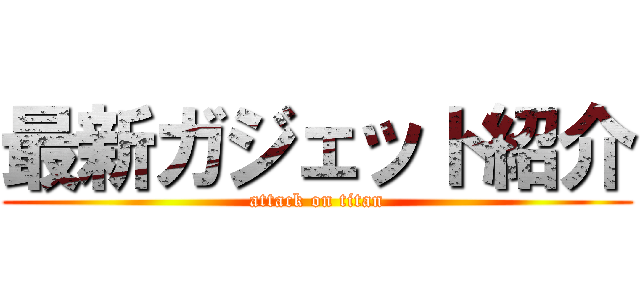 最新ガジェット紹介 (attack on titan)