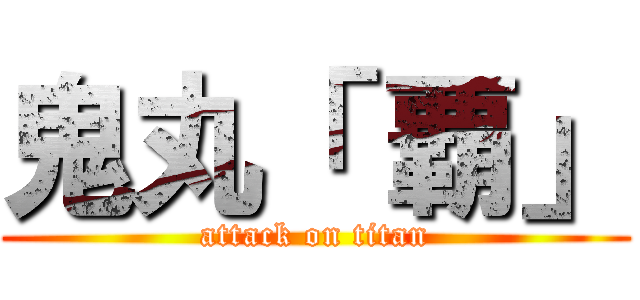 鬼丸「 覇」 (attack on titan)