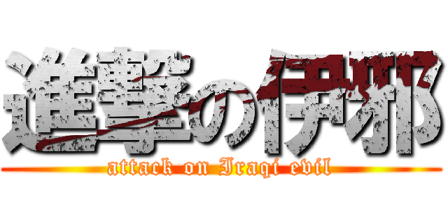 進撃の伊邪 (attack on Iraqi evil)