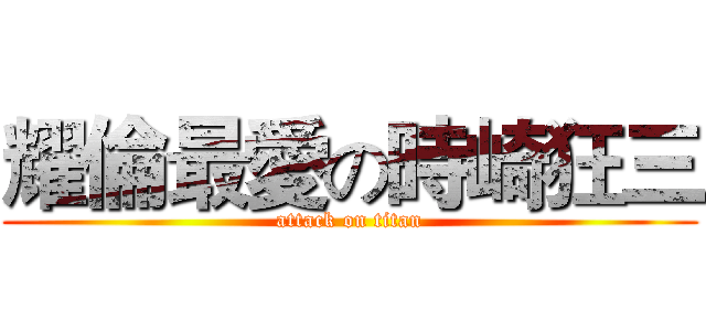 耀倫最愛の時崎狂三 (attack on titan)