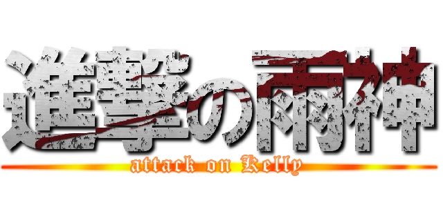 進撃の雨神 (attack on Kelly)