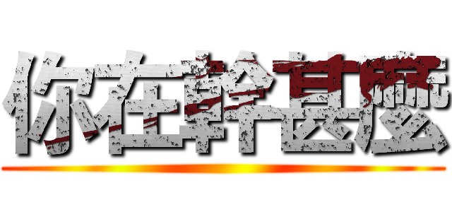 你在幹甚麼 ()