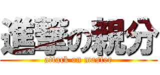 進撃の親分 (attack on master)