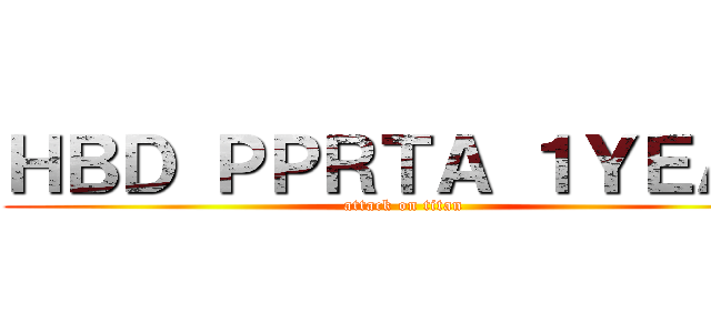 ＨＢＤ ＰＰＲＴＡ １ＹＥＡＲ (attack on titan)