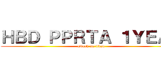 ＨＢＤ ＰＰＲＴＡ １ＹＥＡＲ (attack on titan)