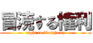 冒涜する権利 (right to blasphemy)