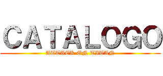 ＣＡＴＡＬＯＧＯ (ATTACK ON TITAN)