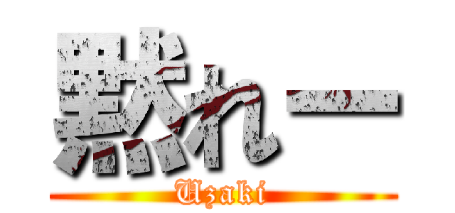 黙れー (Uzaki)