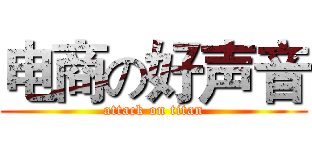 电商の好声音 (attack on titan)