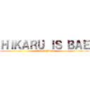 ＨＩＫＡＲＵ ＩＳ ＢＡＥ (attack on YAOI)