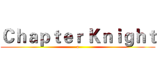 Ｃｈａｐｔｅｒ Ｋｎｉｇｈｔ (a)