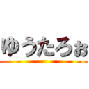 ゆうたろぉ ()