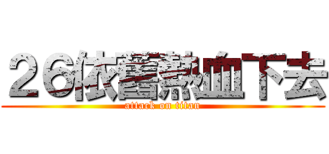 ２６依舊熱血下去 (attack on titan)