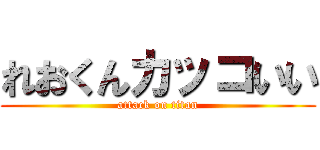 れおくんカッコいい (attack on titan)