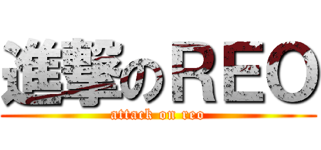 進撃のＲＥＯ (attack on reo)