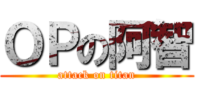 ＯＰの阿智 (attack on titan)
