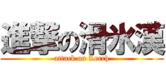 進撃の滑氷漢 (attack on Lerch)