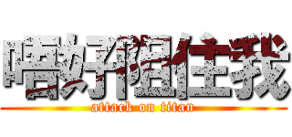 唔好阻住我 (attack on titan)
