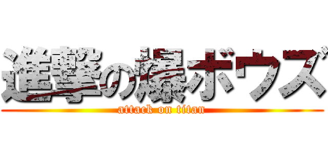 進撃の爆ボウズ (attack on titan)