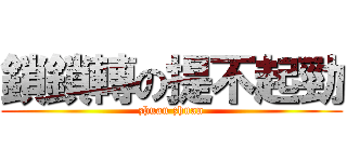 鎖鎖轉の提不起勁 (zhuan zhuan)