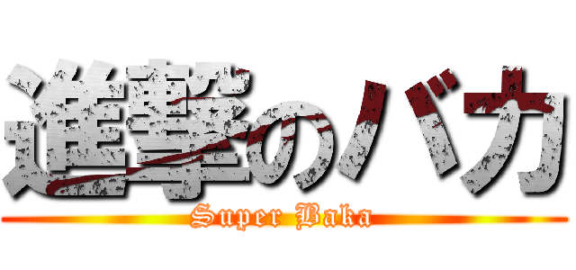進撃のバカ (Super Baka)