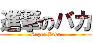 進撃のバカ (Super Baka)