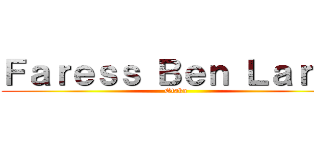 Ｆａｒｅｓｓ Ｂｅｎ Ｌａｒｂｉ (Otaku)