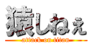 猿しねぇ (attack on titan)