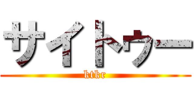 サイトゥー (ktkr)