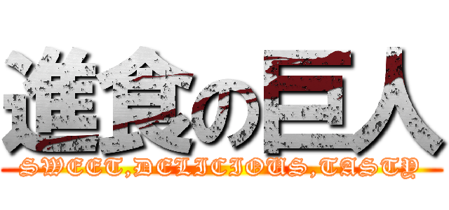 進食の巨人 (SWEET,DELICIOUS,TASTY)