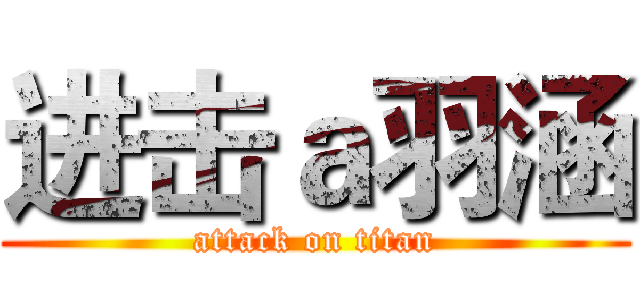 进击ａ羽涵 (attack on titan)