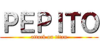 ＰＥＰＩＴＯ (attack on titan)