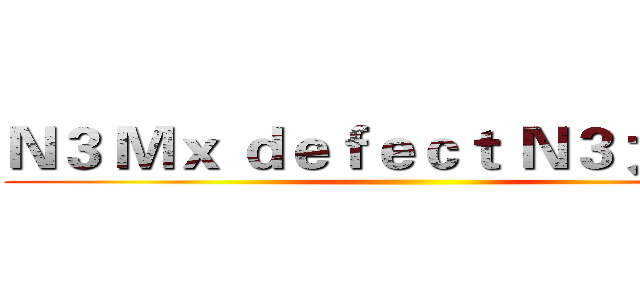 Ｎ３ Ｍｘ ｄｅｆｅｃｔ Ｎ３ 大卡關  ()
