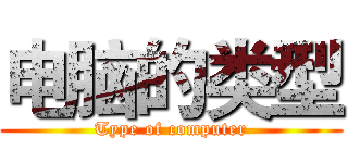 电脑的类型 (Type of computer)