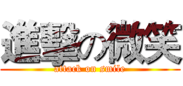 進擊の微笑 (attack on smile)